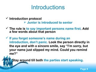 Introductions
 Introduction protocol
 Junior is introduced to senior
 The rule is to say important persons name first. ...
