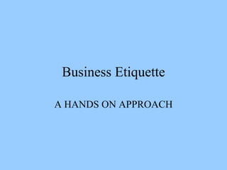 Business Etiquette A HANDS ON APPROACH 