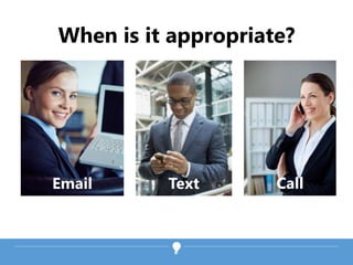 CallTextEmail
When is it appropriate?
 