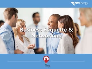 Business Etiquette &
Networking
 