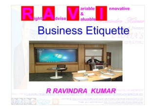 ight dvise
ariable
&
aluable
nnovative
Business Etiquette
R RAVINDRA KUMAR
 