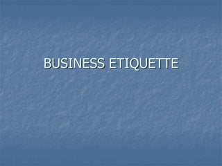 BUSINESS ETIQUETTE
 