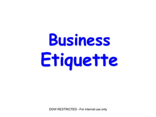 DOW RESTRICTED - For internal use only
Business
Etiquette
 