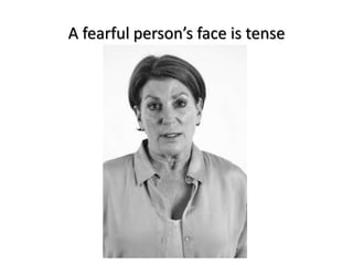 A fearful person’s face is tense
 
