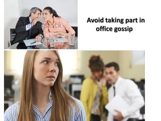 Avoid taking part in
office gossip
 