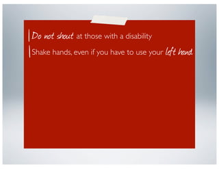 Do not shout at those with a disability
                                            left hand
Shake hands, even if you hav...