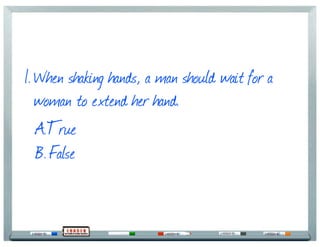 1.When shaking hands, a man should wait for a
  woman to extend her hand.
  A.True
  B.False
 