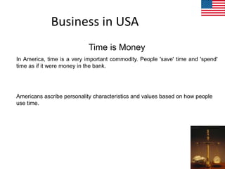 Time is Money
In America, time is a very important commodity. People 'save' time and 'spend'
time as if it were money in t...