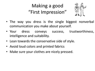 Making a good
“First Impression”
• The way you dress is the single biggest nonverbal
communication you make about yourself...