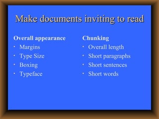 Make documents inviting to read <ul><li>Overall appearance </li></ul><ul><li>Margins </li></ul><ul><li>Type Size </li></ul...