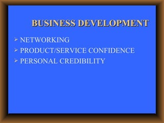 BUSINESS DEVELOPMENT <ul><li>NETWORKING </li></ul><ul><li>PRODUCT/SERVICE CONFIDENCE </li></ul><ul><li>PERSONAL CREDIBILIT...