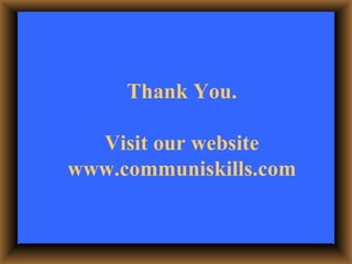 Thank You. Visit our website www.communiskills.com 