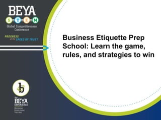 Business Etiquette Prep
School: Learn the game,
rules, and strategies to win

 