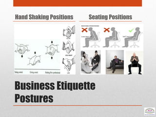 Business Etiquette
Postures
Hand Shaking Positions Seating Positions
 