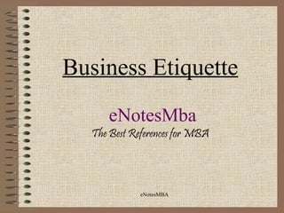 Business Etiquette
     eNotesMba
  The Best References for MBA




             eNotesMBA
 