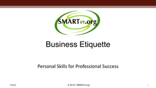7/6/2010 1 Business Etiquette Personal Skills for Professional Success 