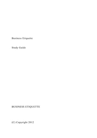 Business Etiquette
Study Guide
BUSINESS ETIQUETTE
(C) Copyright 2012
 