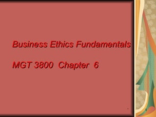 Business Ethics Fundamentals MGT 3800  Chapter  6 1 