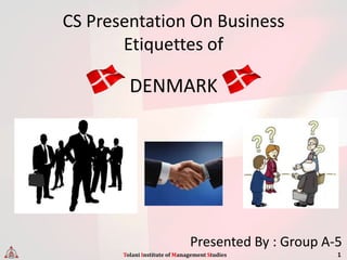 CS Presentation On Business
       Etiquettes of

         DENMARK




                               Presented By : Group A-5
       Tolani Institute of Management Studies         1
 
