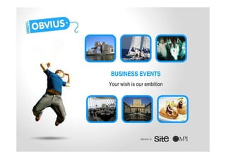 BUSINESS EVENTS
Your wish is our ambition




              Member of:
 