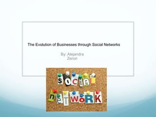 By: Alejandra
Zeron
The Evolution of Businesses through Social Networks
 