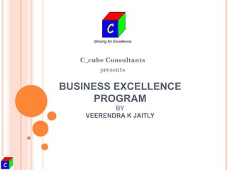 BUSINESS EXCELLENCE PROGRAM BY VEERENDRA K JAITLY   C_cube Consultants presents Striving for Excellence 