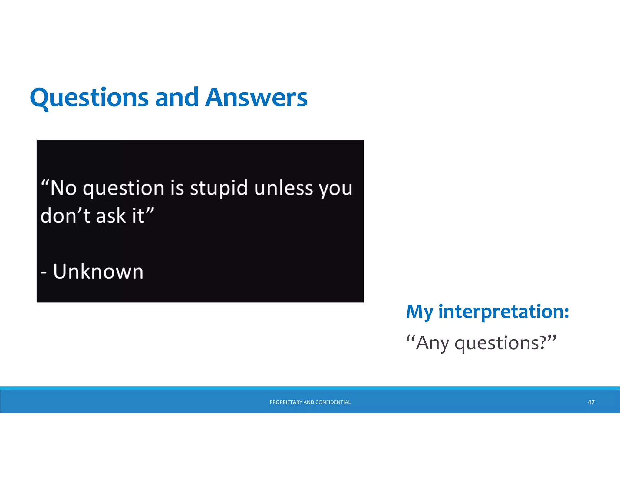 Questions and Answers

My interpretation:
“Any questions?”
PROPRIETARY AND CONFIDENTIAL

47

 