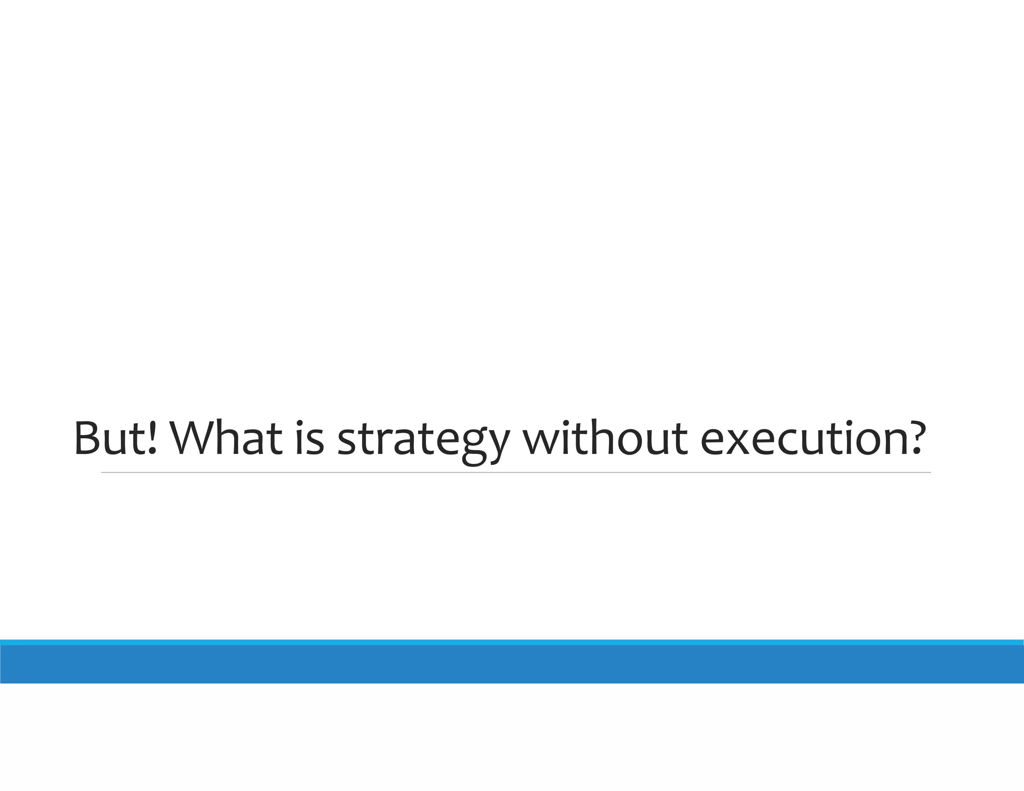 But! What is strategy without execution?

 