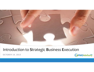 Introduction to Strategic Business Execution
O C TO B E R  1 9 ,  2 0 1 3

 