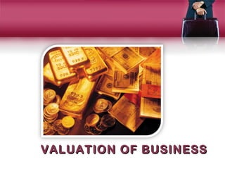 VALUATION OF BUSINESS
 