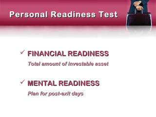 Personal Readiness Test



   FINANCIAL READINESS
   Total amount of investable asset


   MENTAL READINESS
   Plan for post-exit days
 