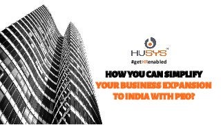 HOWYOUCANSIMPLIFY
YOURBUSINESSEXPANSION
TOINDIAWITHPEO?
#getHRenabled
 