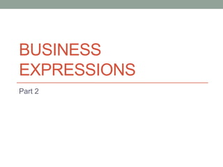 BUSINESS
EXPRESSIONS
Part 2
 