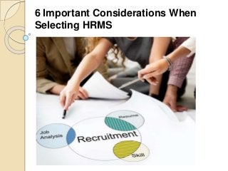 6 Important Considerations When
Selecting HRMS
 