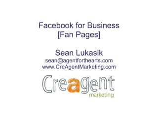 Facebook for Business [Fan Pages] Sean Lukasik [email_address] www.CreAgentMarketing.com 