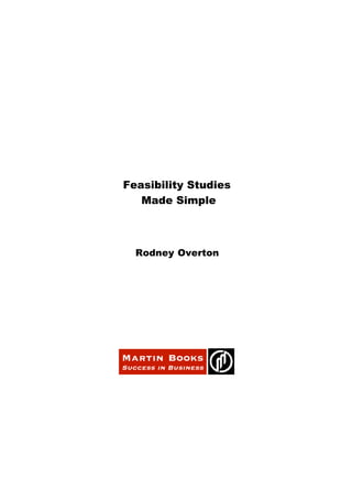 Feasibility Studies
Made Simple
Rodney Overton
Martin Books
Success in Business
 