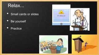 Relax...

•
•
•

Small cards or slides
Be yourself

Practice

 