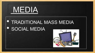 MEDIA

• TRADITIONAL MASS MEDIA
• SOCIAL MEDIA

 