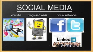 SOCIAL MEDIA
Youtube

Blogs and wikis

Social networks

 