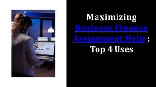 Ma imizing
Business Finance
Assignment Help :
Top 4 Uses
 