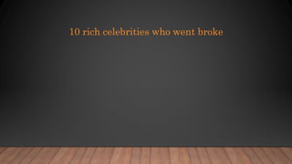 10 rich celebrities who went broke
 