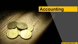 Accounting
By: Francis Reden Enad
 