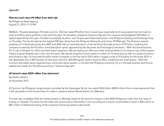D
E
P
E
D
C
O
P
Y
Appendix
Filinvest Land raises P8 billion from debt sale
By Philippines News Agency
August 21, 2015 11:15 PM
MANILA - Property developer Filinvest Land, Inc. (FLI) has raised P8 billion from a bond issue to partially fund new projects that can triple its
retail and office space portfolio in the next five years. FLI president Josephine Gotianun-Yap said the company had budgeted P24 billion in
capital expenditures this year. FLI listed successfully its seven- and 10-year peso fixed-rate bonds in the Philippine Dealing and Exchange Corp.
on Thursday. The bonds attained the highest PRS Aaa rating from the Philippine Rating Services Corp. (PhilRatings). The Gotianun-owned
property arm's fixed-rate bonds due 2022 and 2025 had an oversubscription of almost thrice the base amount of P5 billion, enabling the
company to exercise the P3 billion oversubscription option approved by the Securities and Exchange Commission. “With this bond issuance,
FLI is now in full-gear for office and retail space expansion. We are tripling our office and retail rental portfolio to hit close to one million square
meters of gross leasable area in the next five years. We tap the long-term bond market to match our funding sources with our project horizons,”
said Gotianun-Yap. FLI launched P6 billion worth of projects in the first half of 2015 while it targets a total of P16 billion for the entire 2015. It
has developed over 2,400 hectares of land and more than 600,000 square meters of prime office, residential and retail spaces. “With the
country’s real estate sector experiencing a continued robust growth, in line with the Philippine economy, FLI is in the best position and time to
address the needs of a flourishing economy,” Gotianun-Yap said.
JG Summit raises $200 million from placement
By Anette Jönsson
26 November 2013
JG Summit, the Philippine conglomerate controlled by the Gokongwei family, has raised Ps8.8 billion ($200 million) from a share placement that
it will use partly to fund its purchase of a stake in power producer Manila Electric Co (Meralco).
The deal was completed after the market closed on Monday, ahead of JG Summit’s inclusion in the MSCI Philippines index from the close of
trading on Tuesday. The entry into the index was announced on November 7 and, according to a source, is estimated to result in $60 million to
$85 million of additional buying of the company’s shares by passive index funds.
210
This Teaching Guide is a donation by CHED to DepEd. It is for reference purposes only.
 