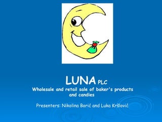 L UNA   PLC Wholesale and retail sale of baker's products and candies   Presenters: Nikolina Borić and Luka Kršlović 