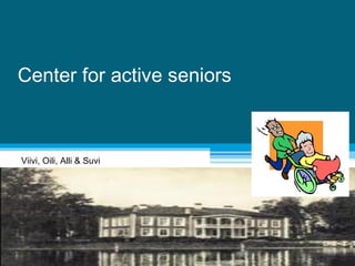 Center for active seniors Viivi, Oili, Alli & Suvi 