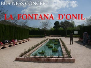 BUSINESS CONCEPT

 LA  FONTANA  D’ONIL
 