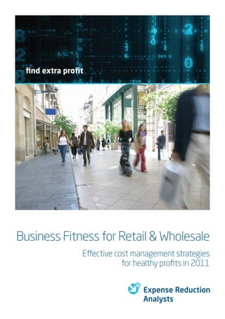 Business Fitness for Retail & Wholesale
             Effective cost management strategies
                         for healthy proﬁts in 2011
 