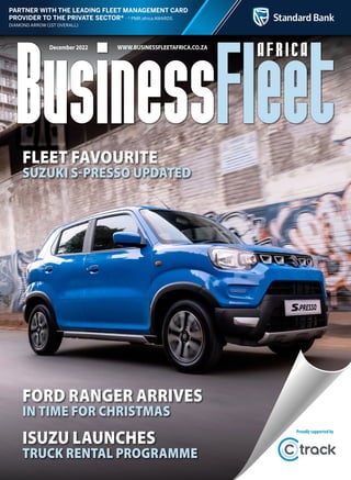 PARTNER WITH THE LEADING FLEET MANAGEMENT CARD
PROVIDER TO THE PRIVATE SECTOR* africa AWARDS
December 2022 WWW.BUSINESSFLEETAFRICA.CO.ZA
Isuzu launches
truck rental programme
Ford Ranger arrives
in time for Christmas
Fleet favourite
Suzuki S-Presso updated
Proudlysupportedby
 