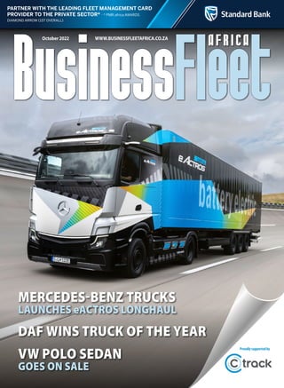 PARTNER WITH THE LEADING FLEET MANAGEMENT CARD
PROVIDER TO THE PRIVATE SECTOR* africa AWARDS
October 2022 WWW.BUSINESSFLEETAFRICA.CO.ZA
VW Polo Sedan
goes on sale
DAF wins Truck of the Year
Mercedes-Benz Trucks
launches eActros LongHaul
Proudlysupportedby
 