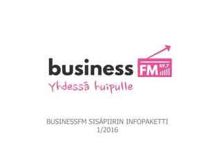 BUSINESSFM SISÄPIIRIN INFOPAKETTI
1/2016
 